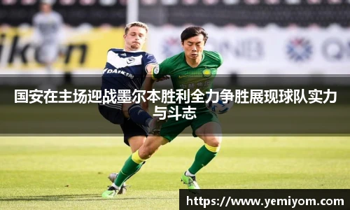 国安在主场迎战墨尔本胜利全力争胜展现球队实力与斗志